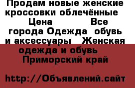 Продам новые женские кроссовки,облечённые.  › Цена ­ 1 000 - Все города Одежда, обувь и аксессуары » Женская одежда и обувь   . Приморский край